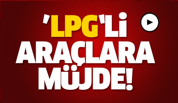 ISPARTA'DA LPG'Lİ ARAÇLARA MÜJDE!