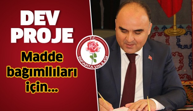 ISPARTA'DA MADDE BAĞIMLILARI İÇİN DEV PROJE