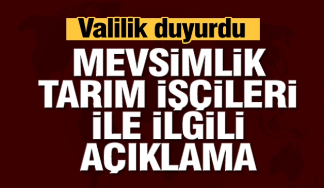 Isparta'da Mevsimlik Tarım İşçileri ile ilgili önemli açıklama
