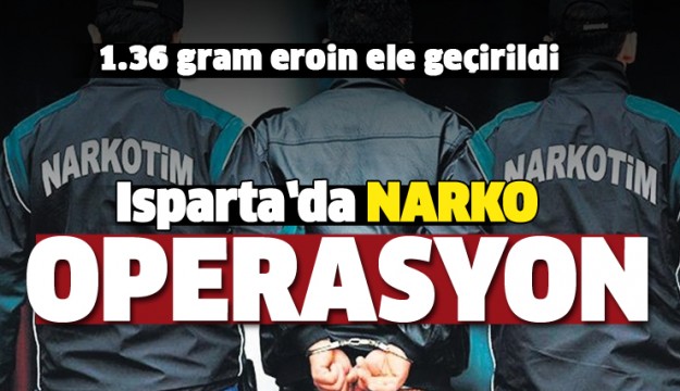 ISPARTA'DA NARKOTİK OPERASYON!