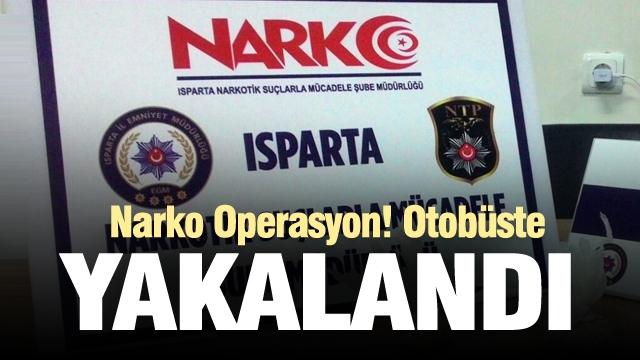 Isparta'da narkotik operasyon! otobüste yakalandı