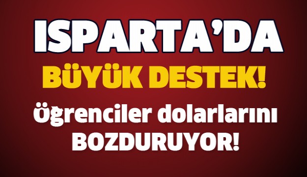 ISPARTA'DA ÖĞRENCİLER DOLAR BOZDURDU!