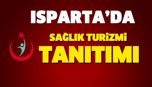 ISPARTA'DA SAĞLIK TURİZMİ TANITIMI YAPILDI