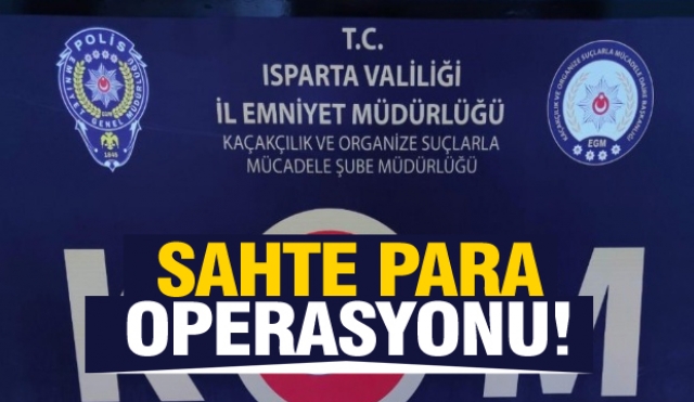 Isparta'da sahte para operasyonu...