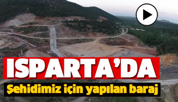 ISPARTA'DA ŞEHİDİMİZ İÇİN YAPILAN BARAJ YAPIMI HIZLA DEVAM EDİYOR