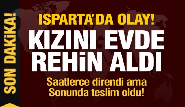 Isparta'da silahla rehin alma olayı!