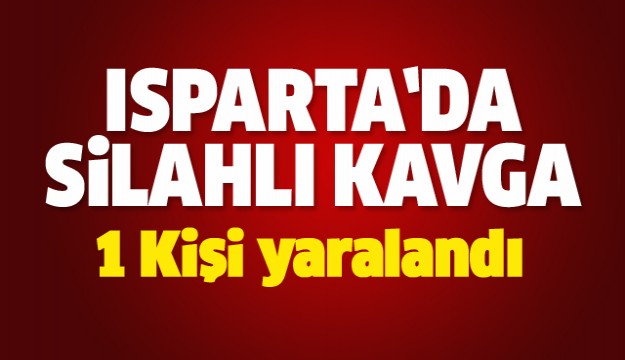 Isparta'da Silahlı Kavga: 1 Yaralı