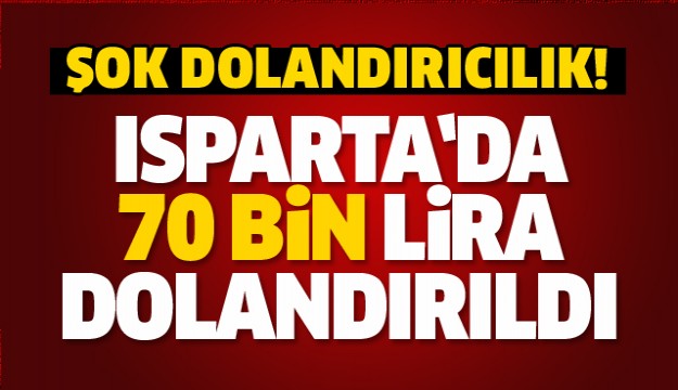 ISPARTA'DA ŞOK DOLANDIRICILIK OLAYI