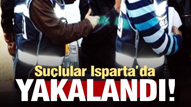 Isparta'da suçlulara emniyetten operasyon! Hepsi yakalandı