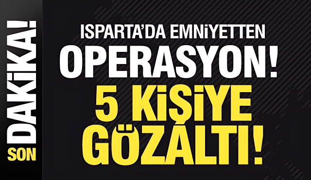 Isparta'da Tefecilere Karşı Operasyon Düzenledi: 5 Gözaltı