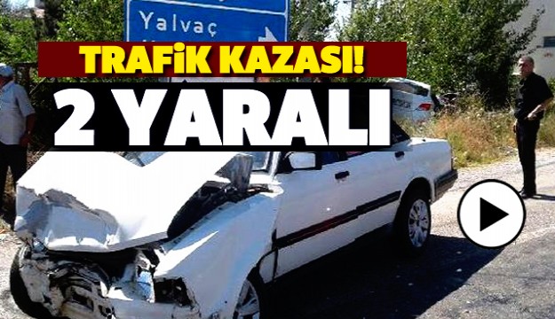 ISPARTA'DA TRAFİK KAZASI! 2 KİŞİ YARALANDI