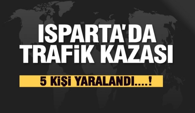 Isparta'da trafik kazası: 5 kişi yaralandı