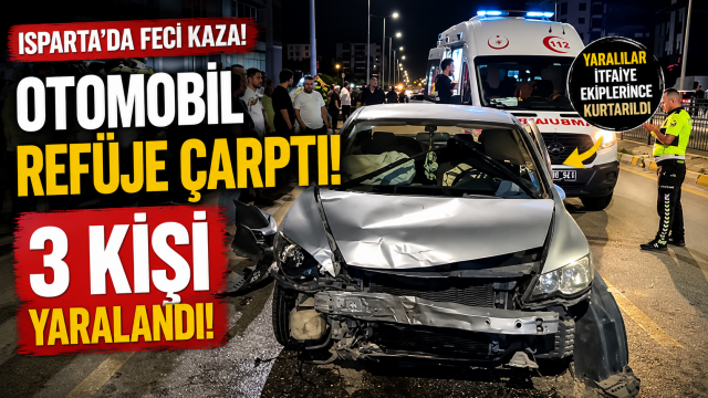 Isparta'da Trafik Kazası: Otomobil Refüje Çarptı, 3 Kişi Yaralandı