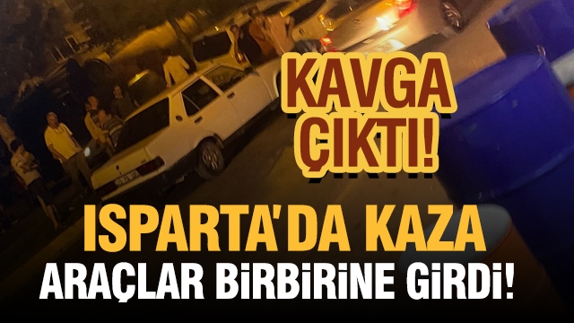 Isparta'da Trafik Kazazında Olay Çıktı