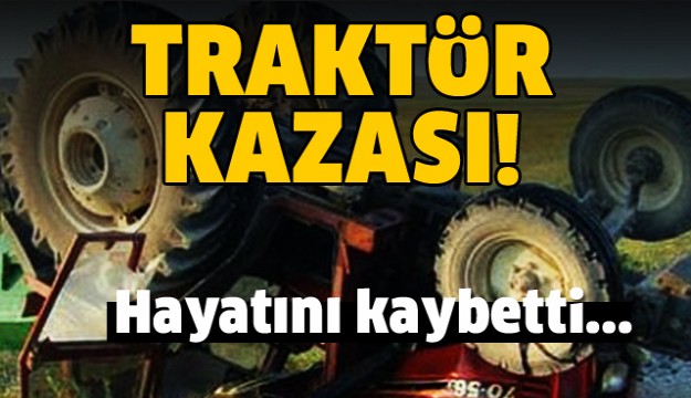 ISPARTA'DA TRAKTÖR KAZASI HAYATINI KAYBETTİ...