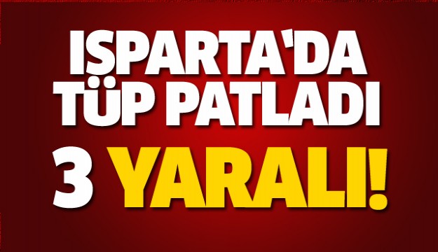 ISPARTA'DA TÜP PATLADI