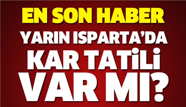 ISPARTA'DA YARIN KAR TATİLİ VAR MI?