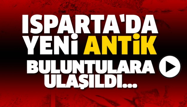 Isparta'da Yeni Antik Tarihi Buluntulara Ulaşıldı