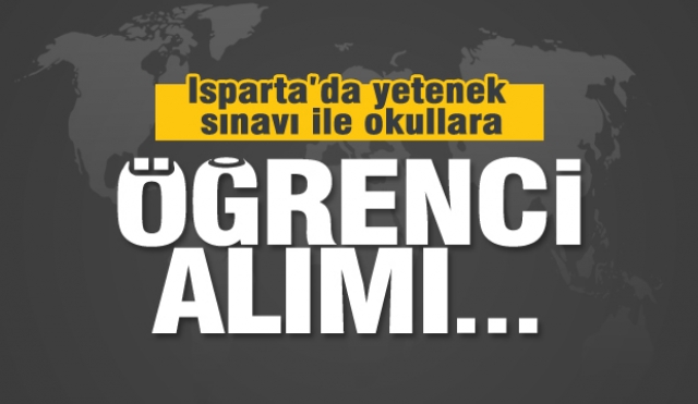 Isparta'da yetenek sınavı ile okullara öğrenci alımı yapılacak
