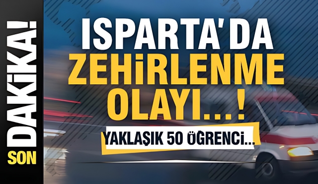 ISPARTA'DA YURTTA ZEHİRLENME OLAYI