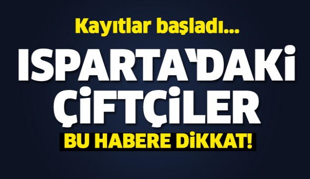 ISPARTA'DAKİ ÇİFTÇİLER BU HABERE DİKKAT!