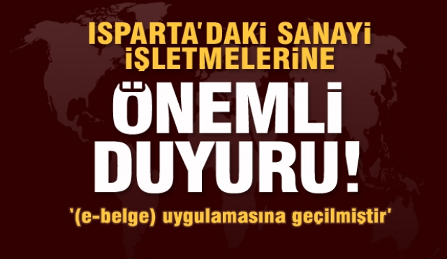 Isparta'daki sanayi işletmelerine önemli duyuru! ''(e-belge) uygulamasına geçilmiştir''
