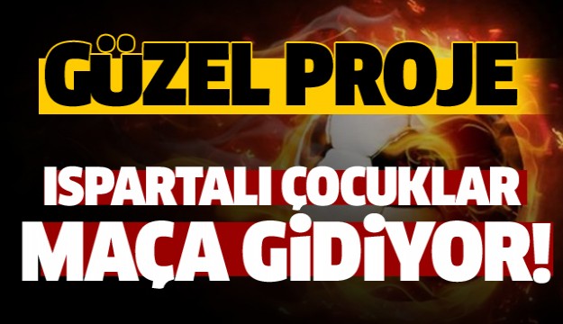 ​ISPARTALI ÇOCUKLAR MAÇA GİDİYOR!