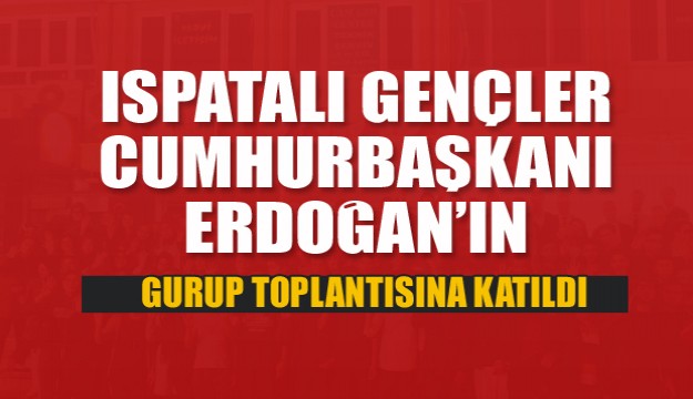  Ispartalı gençler Cumhurbaşkanı Erdoğan’ın grup toplantısına katıldı