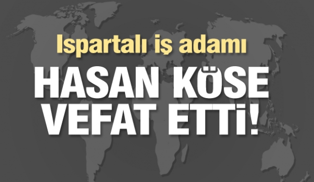Ispartalı iş adamı Hasan Köse vefat etti