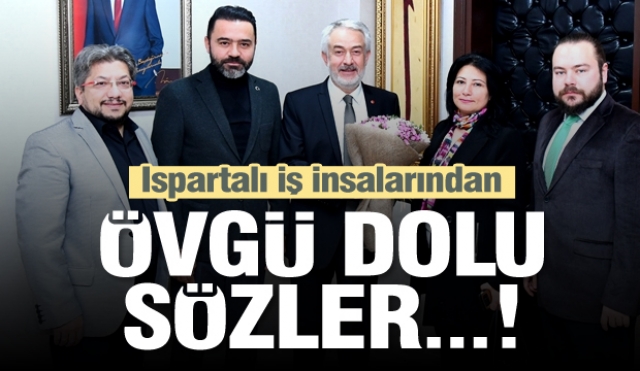 Ispartalı iş insanlarından övgü dolu sözler!