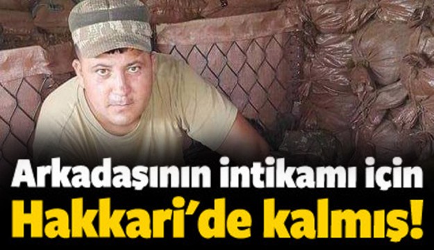 Ispartalı Şehidimiz Arkadaşının intikamı için Hakkari'de kalmış!