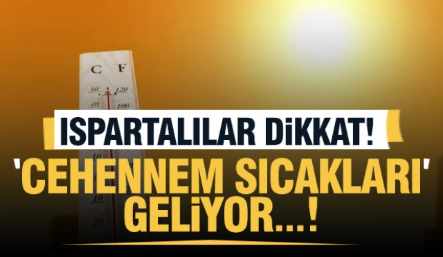 Ispartalılar Dikkat! Chennem Sıcakları Geliyor!