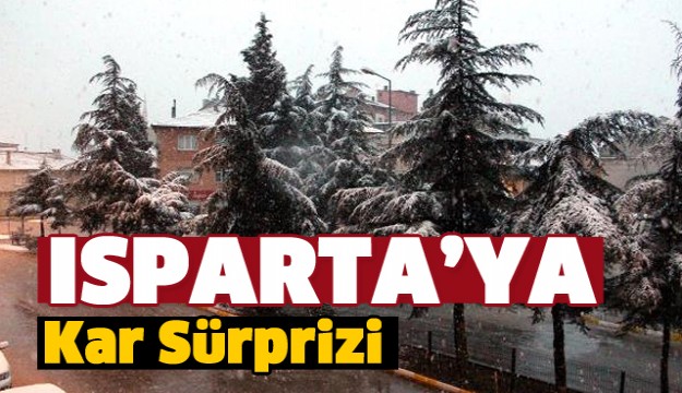 ISPARTA'NIN BU İLÇESİNE KAR YAĞDI!