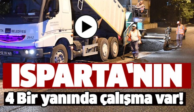 ISPARTA'NIN DÖRT BİR YANINDA ÇALIŞMA VAR!