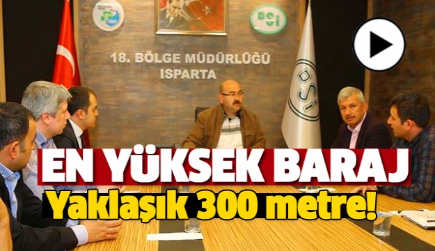 ISPARTA'NIN EN YÜKSEK BARAJI OLACAK!