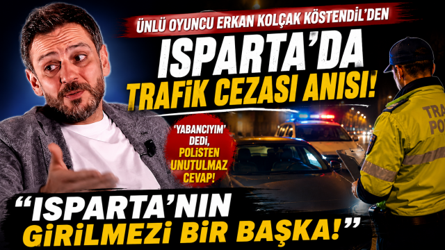 "Isparta'nın Girilmezi Bir Başka!" Ünlü Oyuncu Erkan Kolçak Köstendil'den Kahkaha Attıran Trafik Cezası Anısı