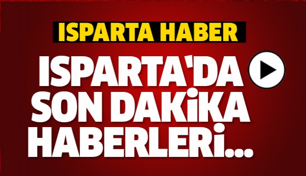 Isparta'nın Haber Merkezi ​Son dakika gelişmeleri