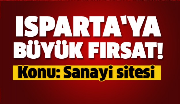 ISPARTA'YA BÜYÜK FIRSAT!