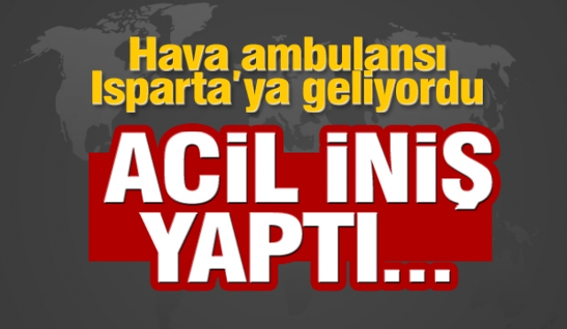 Isparta'ya hasta getiren hava ambulansı Burdur'a acil iniş yaptı