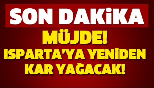 ISPARTA'YA KAR YAĞIŞI YENİDEN GELİYOR!