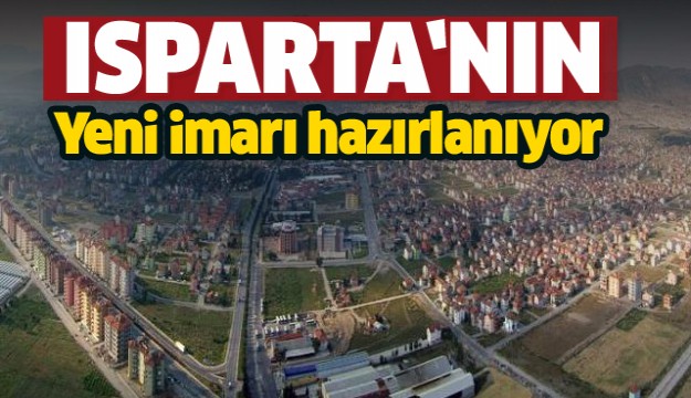 ISPARTA'YA ÖZGÜ İMAR DÜZENİ YAPILACAK