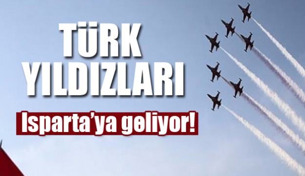 ISPARTA'YA TÜRK YILDIZLARI GELİYOR!