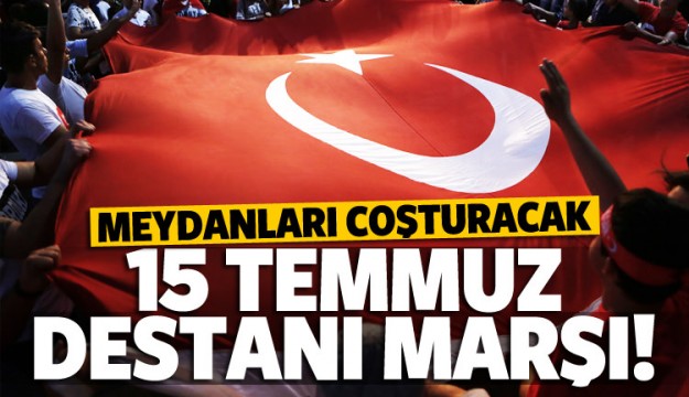 İşte 15 Temmuz Destanı Marşı