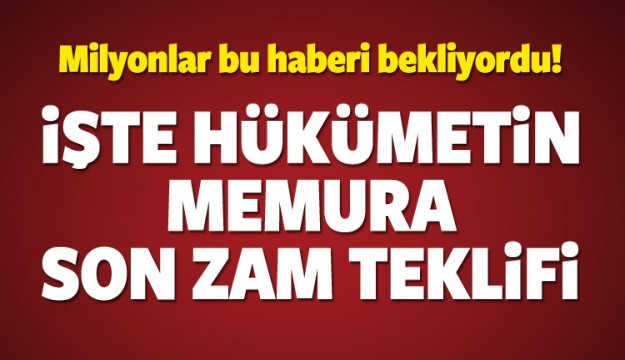 İşte hükümetin memura son zam teklifi!