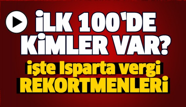 İŞTE ISPARTA'NIN VERGİ REKORTMENLERİ...