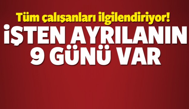 İşten ayrılırken dikkat! 9 gün boyunca...