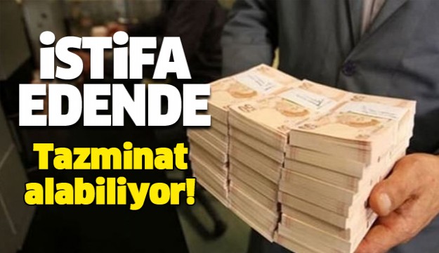 İstifa edene de tazminat!