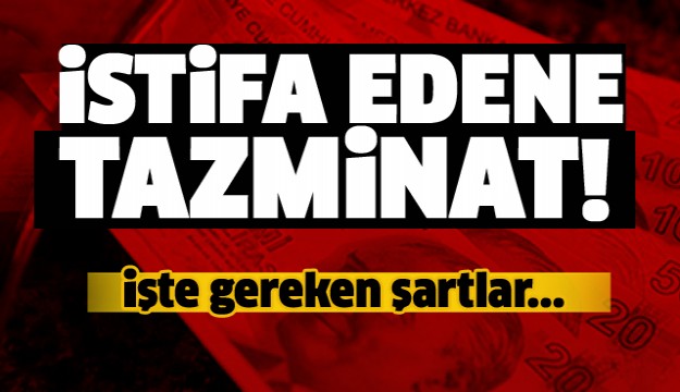 İstifa edene tazminat hakkı!