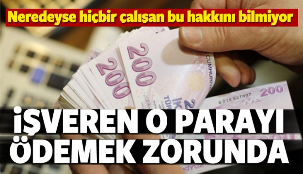 İŞVEREN O PARAYI ÖDEMEK ZORUNDA