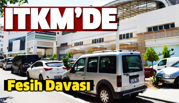 ITKM’DE ‘FESİH’ DAVASI